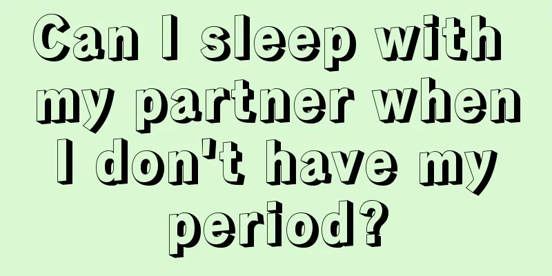 Can I sleep with my partner when I don't have my period?