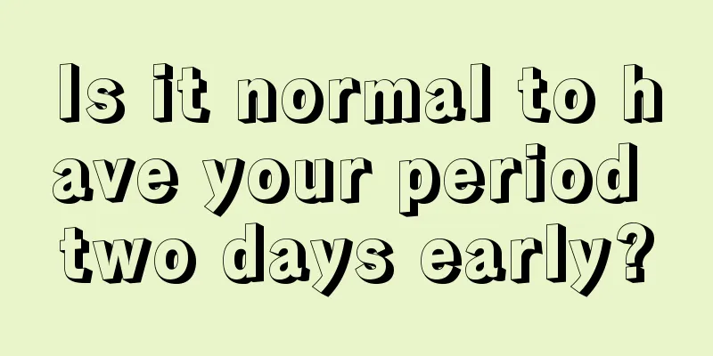 Is it normal to have your period two days early?