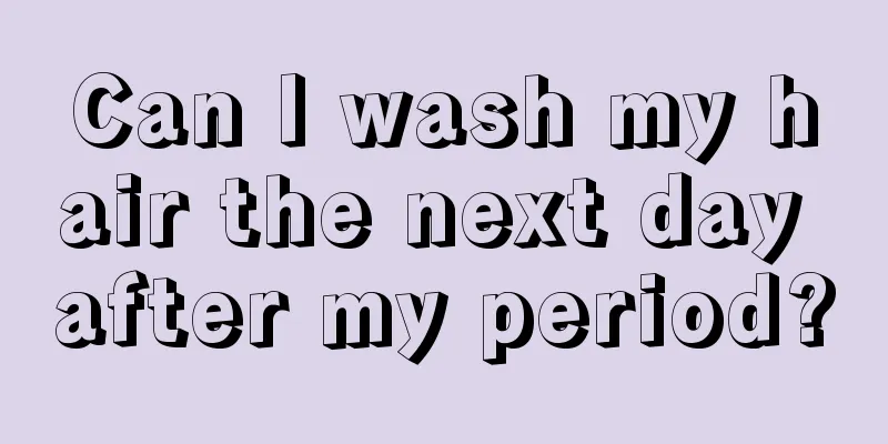 Can I wash my hair the next day after my period?