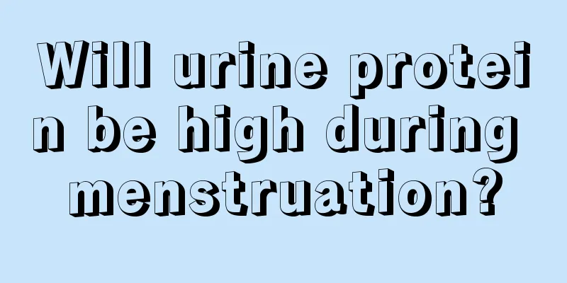 Will urine protein be high during menstruation?