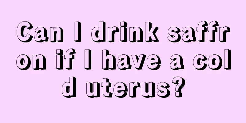 Can I drink saffron if I have a cold uterus?