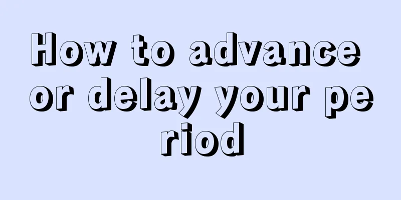 How to advance or delay your period