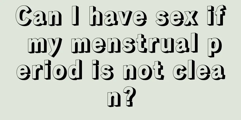 Can I have sex if my menstrual period is not clean?