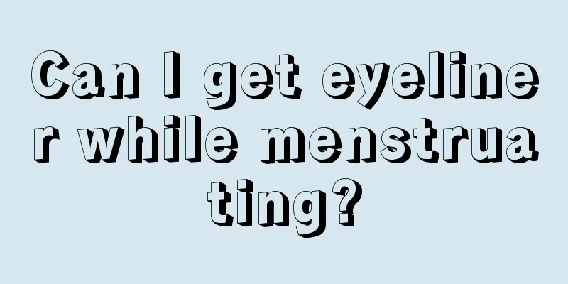 Can I get eyeliner while menstruating?