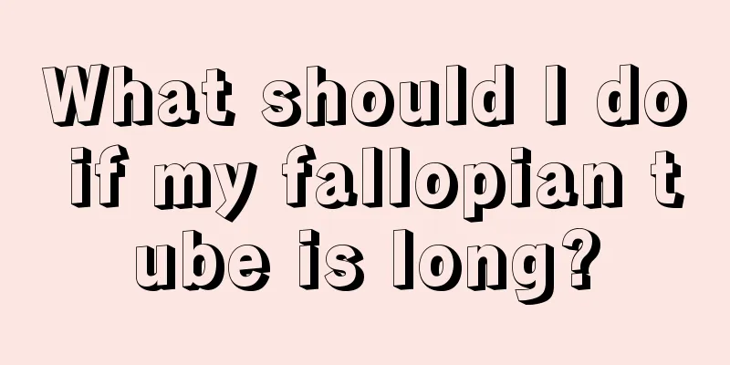 What should I do if my fallopian tube is long?