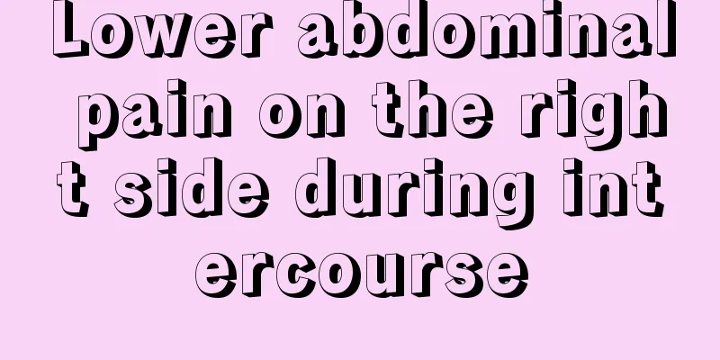 Lower abdominal pain on the right side during intercourse