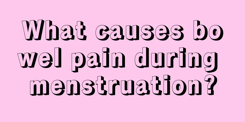 What causes bowel pain during menstruation?