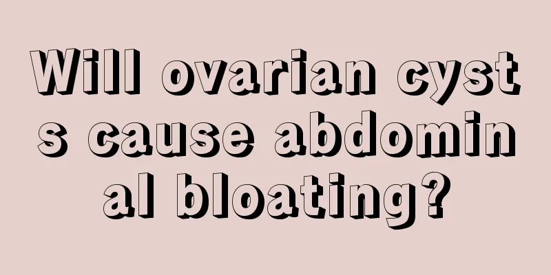 Will ovarian cysts cause abdominal bloating?