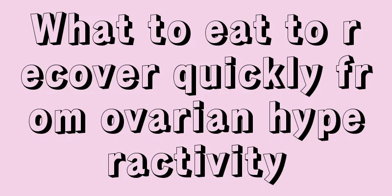 What to eat to recover quickly from ovarian hyperactivity