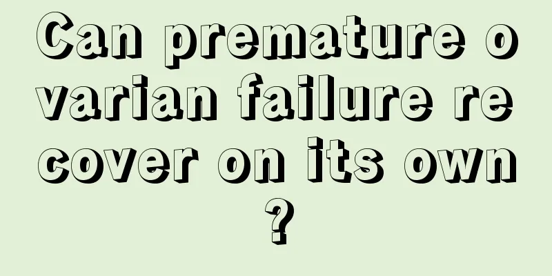 Can premature ovarian failure recover on its own?