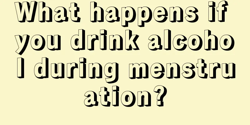 What happens if you drink alcohol during menstruation?