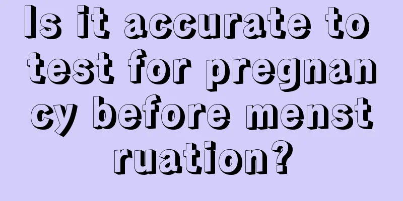 Is it accurate to test for pregnancy before menstruation?