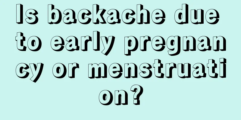 Is backache due to early pregnancy or menstruation?