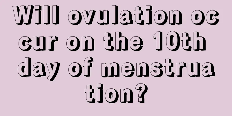 Will ovulation occur on the 10th day of menstruation?