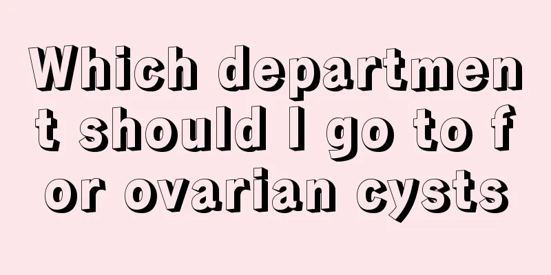 Which department should I go to for ovarian cysts