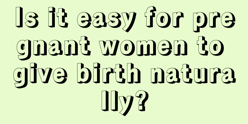 Is it easy for pregnant women to give birth naturally?