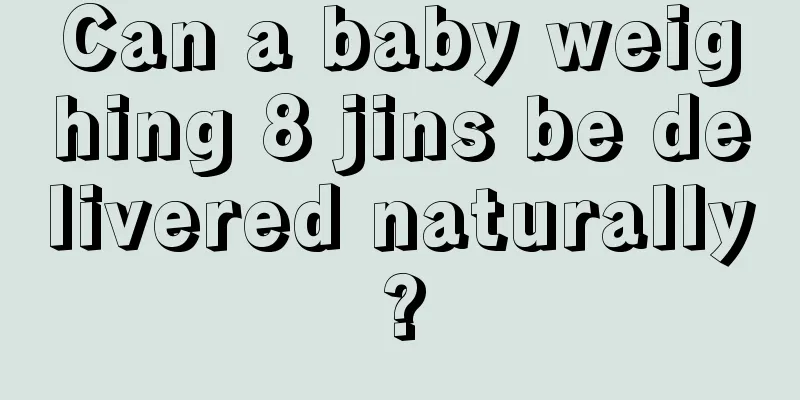 Can a baby weighing 8 jins be delivered naturally?