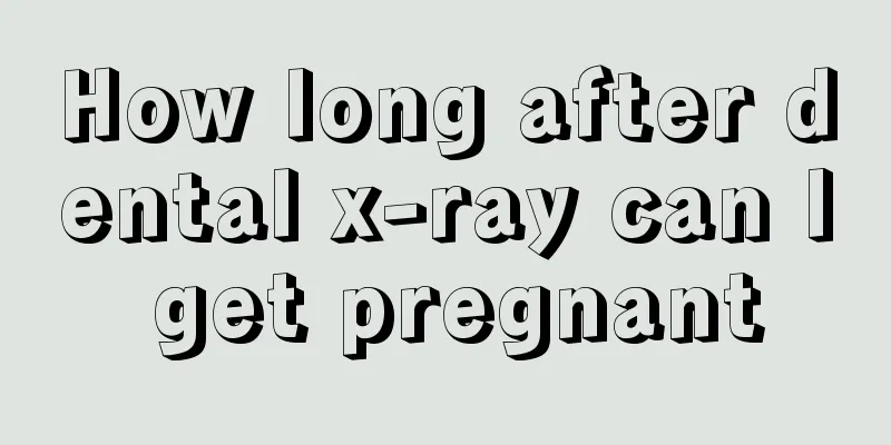 How long after dental x-ray can I get pregnant