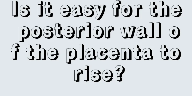 Is it easy for the posterior wall of the placenta to rise?