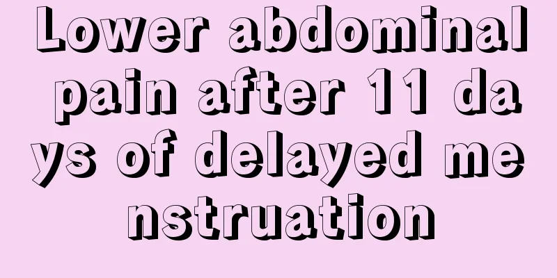 Lower abdominal pain after 11 days of delayed menstruation