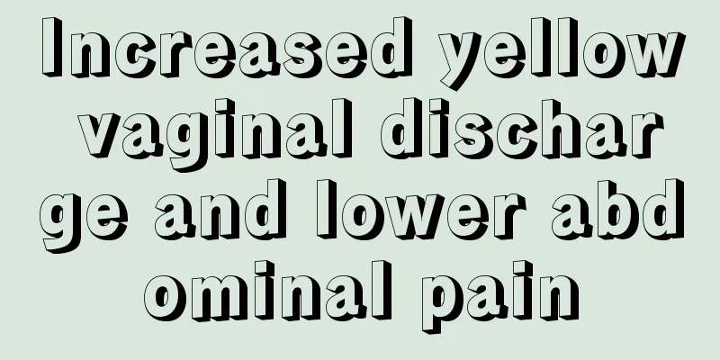 Increased yellow vaginal discharge and lower abdominal pain