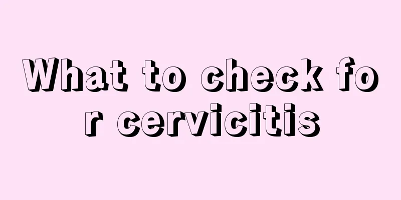 What to check for cervicitis