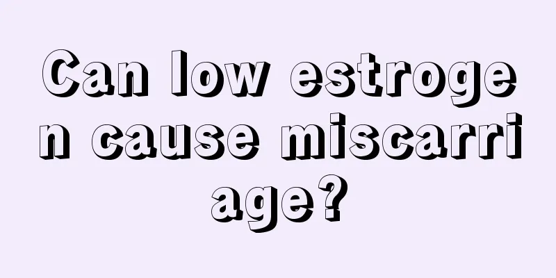 Can low estrogen cause miscarriage?