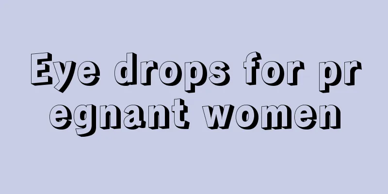 Eye drops for pregnant women