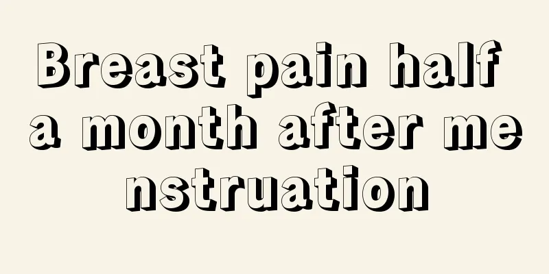 Breast pain half a month after menstruation