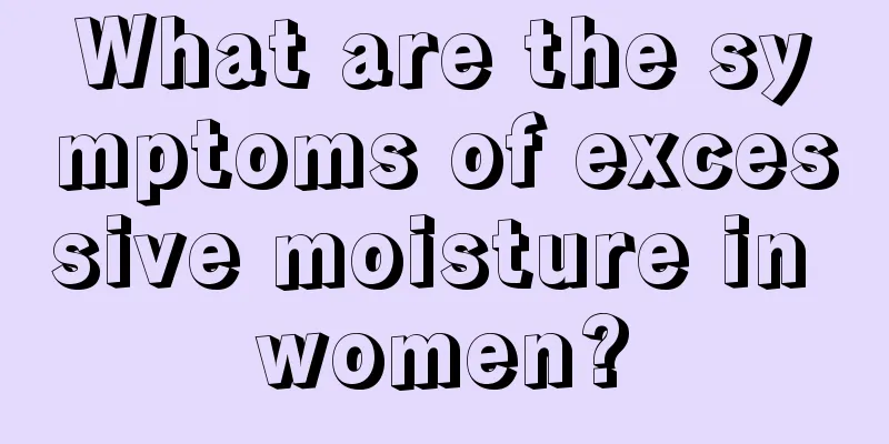 What are the symptoms of excessive moisture in women?