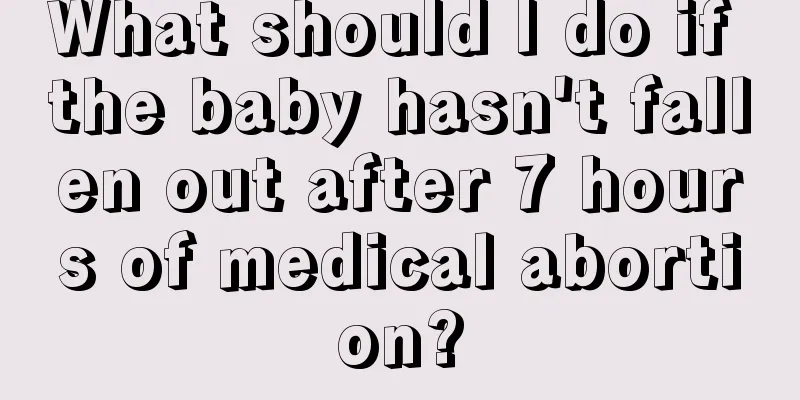 What should I do if the baby hasn't fallen out after 7 hours of medical abortion?