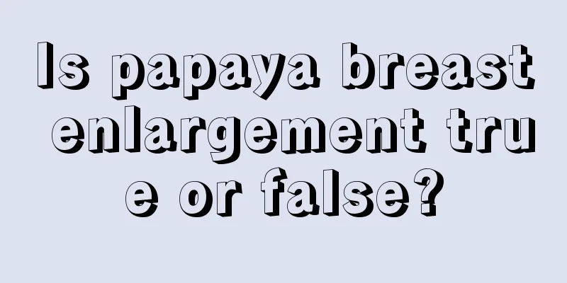 Is papaya breast enlargement true or false?