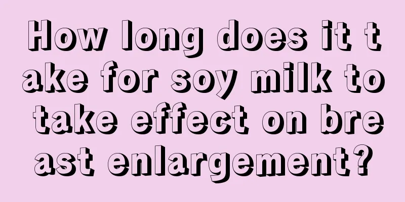 How long does it take for soy milk to take effect on breast enlargement?