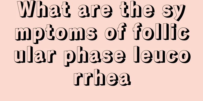 What are the symptoms of follicular phase leucorrhea