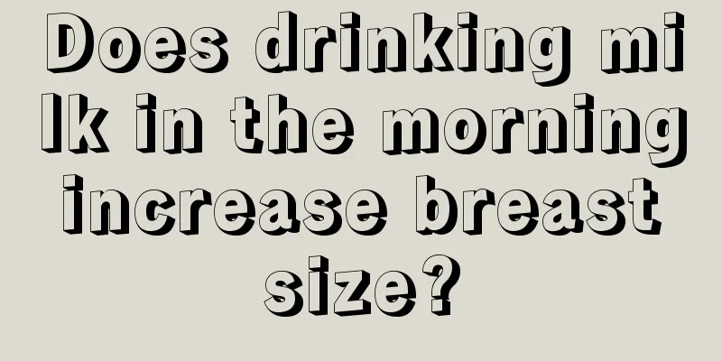 Does drinking milk in the morning increase breast size?