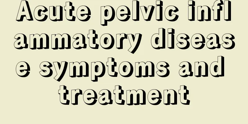 Acute pelvic inflammatory disease symptoms and treatment