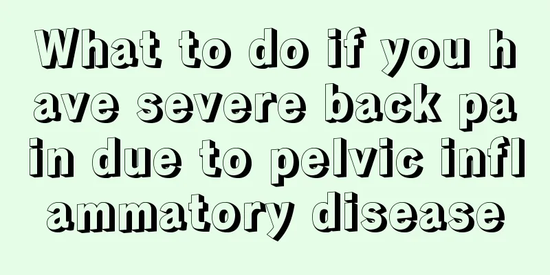 What to do if you have severe back pain due to pelvic inflammatory disease