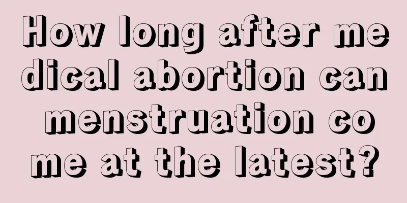 How long after medical abortion can menstruation come at the latest?