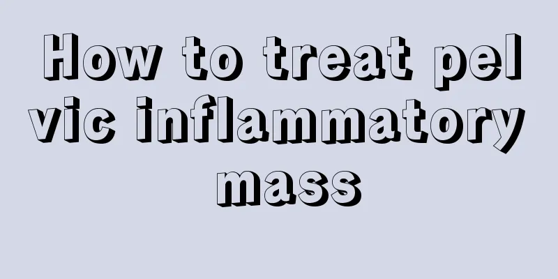 How to treat pelvic inflammatory mass