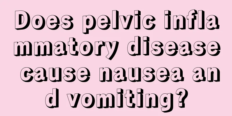 Does pelvic inflammatory disease cause nausea and vomiting?