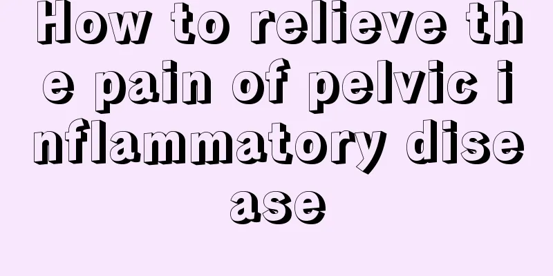 How to relieve the pain of pelvic inflammatory disease