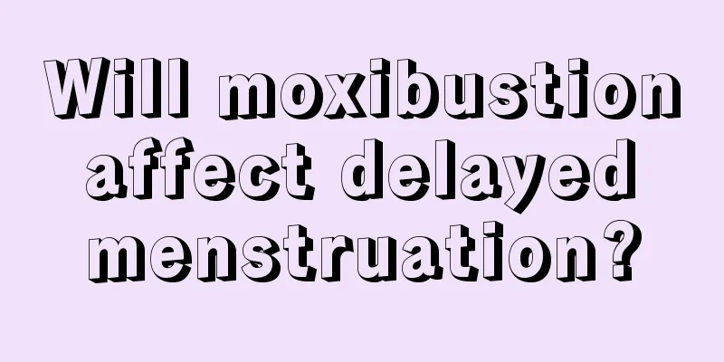 Will moxibustion affect delayed menstruation?