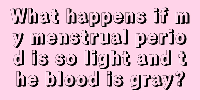 What happens if my menstrual period is so light and the blood is gray?