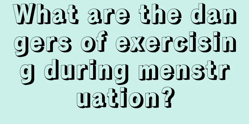 What are the dangers of exercising during menstruation?