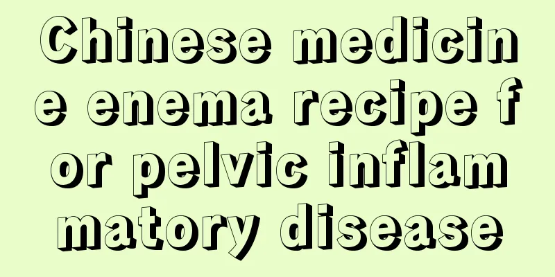 Chinese medicine enema recipe for pelvic inflammatory disease