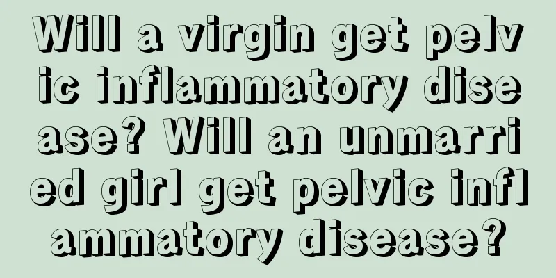 Will a virgin get pelvic inflammatory disease? Will an unmarried girl get pelvic inflammatory disease?