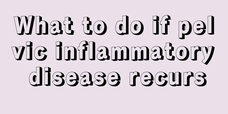 What to do if pelvic inflammatory disease recurs