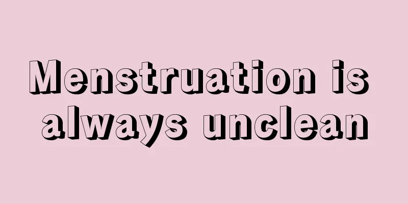 Menstruation is always unclean