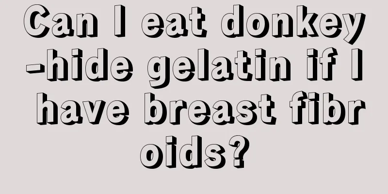 Can I eat donkey-hide gelatin if I have breast fibroids?