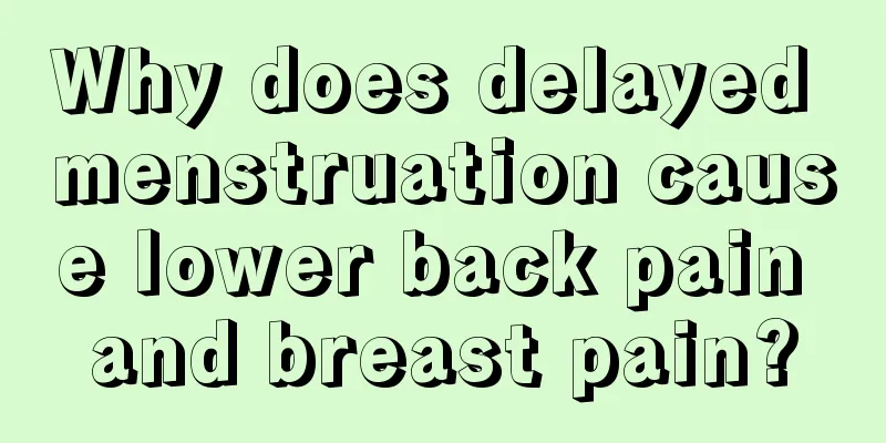 Why does delayed menstruation cause lower back pain and breast pain?